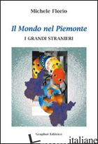 MONDO NEL PIEMONTE. I GRANDI STRANIERI (IL) - FLORIO MICHELE