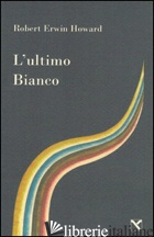 ULTIMO BIANCO (L') - HOWARD ROBERT E.