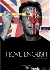 I LOVE ENGLISH. I TEMPI VERBALI. VOL. 2 - FLORIO FABIO