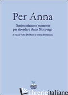 PER ANNA. TESTIMONIANZE E MEMORIE PER RICORDARE ANNA MORPURGO - DE MAURO T. (CUR.); PASSALACQUA M. (CUR.)