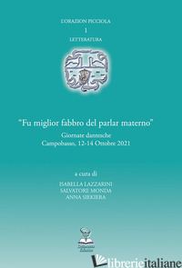 «FU MIGLIOR FABBRO DEL PARLAR MATERNO». GIORNATE DANTESCHE (CAMPOBASSO, 12-14 OT - LAZZARINI I. (CUR.); MONDA S. (CUR.); SIEKIERA A. (CUR.)