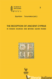 RECEPTION OF ANCIENT CYPRUS IN ROMAN SOURCES AND BEYOND: ELEVEN STUDIES (THE) - TZOUNAKAS S. (CUR.)