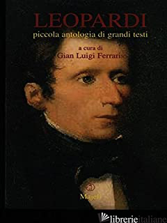 LEOPARDI. PICCOLA ANTOLOGIA DI GRANDI TESTI - FERRARIS G. L. (CUR.)