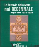 FERROVIE DELLO STATO NEL DECENNALE DEGLI ANNI 1922-1932 (LE) - 