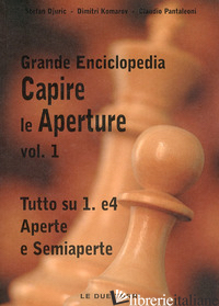 CAPIRE LE APERTURE. VOL. 1: TUTTO SU 1.E4 APERTE E SEMIAPERTE - DJURIC STEFAN; KOMAROV DIMITRI; PANTALEONI CLAUDIO