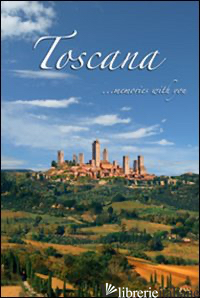 TOSCANA. MEMORIES WITH YOU.. CON DVD - TESSAROLO FRANCESCO P.; TESSAROLO ANDREA FRANCESCO