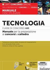 TECNOLOGIA. CLASSE DI CONCORSO A60. MANUALE PER LA PREPARAZIONE AI CONCORSI A CA - AA.VV.