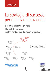 STRATEGIA DI SUCCESSO PER RILANCIARE LE AZIENDE. IL CASO VARASCHIN S.P.A. (LA) - GIUST STEFANO