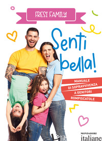 SENTI BELLA! MANUALE DI SOPRAVVIVENZA A GENITORI ROMPISCATOLE - FRESI FAMILY