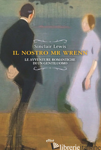 NOSTRO MR WRENN. LE AVVENTURE ROMANTICHE DI UN GENTILUOMO (IL) - LEWIS SINCLAIR