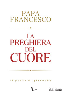 PREGHIERA DEL CUORE (LA) - FRANCESCO (JORGE MARIO BERGOGLIO)