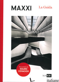 MAXXI. LA GUIDA - COVACICH MAURO; GUCCIONE M. (CUR.); DE SANCTIS MANGELLI F. (CUR.)