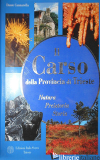 CARSO DELLA PROVINCIA DI TRIESTE. NATURA, PREISTORIA, STORIA (IL) - CANNARELLA DANTE