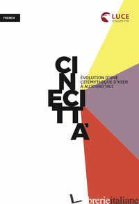CINECITTA'. EVOLUTION D'UNE CITE' MYTHIQUE D'HIER A' AUJOURD'HUI - 