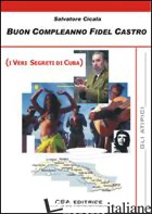 BUON COMPLEANNO FIDEL CASTRO (I VERI SEGRETI DI CUBA) - CICALA SALVATORE