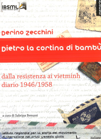 DIETRO LA CORTINA DI BAMBU'. DALLA RESISTENZA AI VIETMINH. DIARIO 1946-1958 - ZECCHINI DERINO