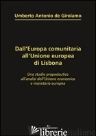DALL'EUROPA COMUNITARIA ALL'UNIONE EUROPEA DI LISBONA. UNO STUDIO PROPEDEUTICO A - DE GIROLAMO UMBERTO A.