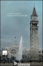FOTOGRAFIA COME FONTE DI STORIA (LA) - BRUNETTA G. P. (CUR.); ZOTTI MINICI C. A. (CUR.)