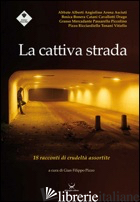 CATTIVA STRADA. 18 RACCONTI DI CRUDELTA' ASSORTITE (LA) - PIZZO G. F. (CUR.)
