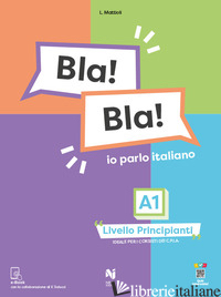 BLA! BLA! A1. IO PARLO ITALIANO. LIVELLO PRINCIPIANTI - MATTIOLI LAURA