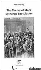THEORY OF STOCK EXCHANGE SPECUTATION (RIST. ANASTATICA 1875) (THE) - CRUMP ARTHUR