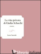 VITA PRIVATA DI GIULIA SCHUCHT (LA) - TANCREDI LUCIA