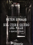 NEL CUORE OSCURO DEL MALE. A SPECIAL PLACE - STRAUB PETER