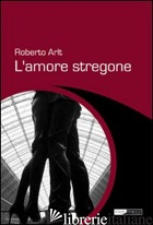 AMORE STREGONE (L') - ARLT ROBERTO