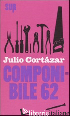 COMPONIBILE 62 - CORTAZAR JULIO