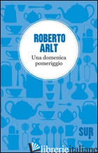 DOMENICA POMERIGGIO (UNA) - ARLT ROBERTO