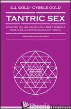 TANTRIC SEX. ISTRUZIONI PER UNA PRATICA DEL TANTRA SESSUALE BASATO SULLE ANTICHE - GOLD E. J.; GOLD CYBELE