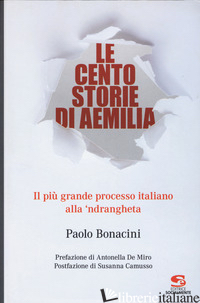 CENTO STORIE DI AEMILIA. IL PIU' GRANDE PROCESSO ITALIANO ALLA 'NDRANGHETA (LE) - BONACINI PAOLO
