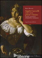 ANGELO CAROSELLI (1585-1652), PITTORE ROMANO. COPISTA, PASTICHEUR, RESTAURATORE, - ROSSETTI MARTA