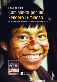 CAMINANDO POR UN... SENDERO LUMINOSO. GLI ULTIMI CAMPA ASHANINCA DELL'AMAZZONIA  - SUPP EDOARDO