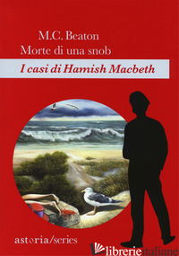 MORTE DI UNA SNOB. I CASI DI HAMISH MACBETH - BEATON M. C.