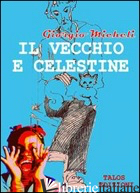 VECCHIO E CELESTINE (IL) - MICHELI GIORGIO