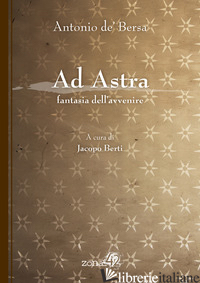 AD ASTRA. FANTASIA DELL'AVVENIRE - BERSA ANTONIO; BERTI J. (CUR.)