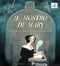MOSTRO DI MARY. COME MARY SHELLEY HA CREATO FRANKENSTEIN (IL) - FULTON LYNN; SALA FELICITA