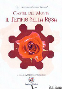 CASTEL DEL MONTE. IL TEMPIO DELLA ROSA - CASTRONUOVO A. (CUR.)