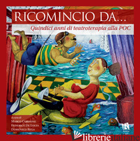 RICOMINCIO DA... QUINDICI ANNI DI TEATROTERAPIA ALLA POC - CORDONE M. (CUR.); DE LUCIA F. (CUR.); REGA D. (CUR.)