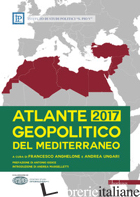 ATLANTE GEOPOLITICO DEL MEDITERRANEO 2017 - ANGHELONE F. (CUR.); UNGARI A. (CUR.)