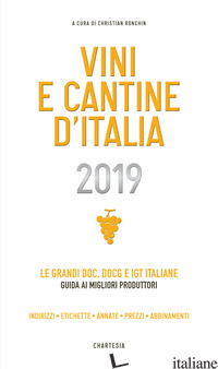 VINI E CANTINE D'ITALIA 2019. LE GRANDI DOC, DOCG E IGT ITALIANE. GUIDA AI MIGLI - RONCHIN C. (CUR.)