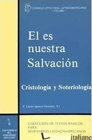 EL ES NUESTRA SALVACION - CRISTOLOGIA Y SOTEROLOGIA - GONZALEZ CARLOS IGNACIO