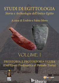STUDI DI EGITTOLOGIA. STORIA E ARCHEOLOGIA DELL'ANTICO EGITTO. VOL. 1: PREISTORI - MORO E. (CUR.); MORO F. (CUR.)