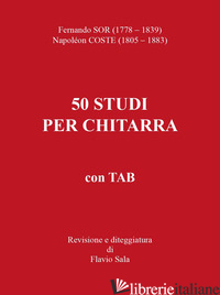 FERNANDO SOR-NAPOLEON COSTE. 50 STUDI PER CHITARRA+TAB - SALA F. (CUR.)