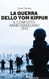 GUERRA DELLO YOM KIPPUR. IL CONFLITTO ARABO-ISRAELIANO DEL 1973 (LA) - DUNSTAN SIMON