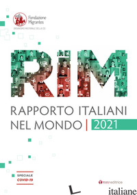 RAPPORTO ITALIANI NEL MONDO 2021. SPECIALE COVID-19 - FONDAZIONE MIGRANTES (CUR.); LICATA D. (CUR.)