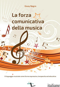 FORZA COMUNICATIVA DELLA MUSICA. IL LINGUAGGIO MUSICALE COME FORMA ESPRESSIVA, T - NEGRO GIUSY