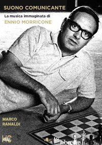 SUONO COMUNICANTE. LA MUSICA IMMAGINATA DI ENNIO MORRICONE - RANALDI MARCO