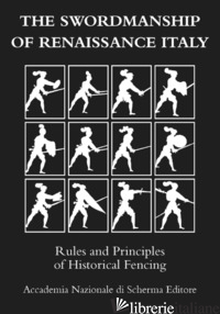 SWORDMANSHIP OF RENAISSANCE ITALY. RULES AND PRINCIPLES OF HISTORICAL FENCING (T - 